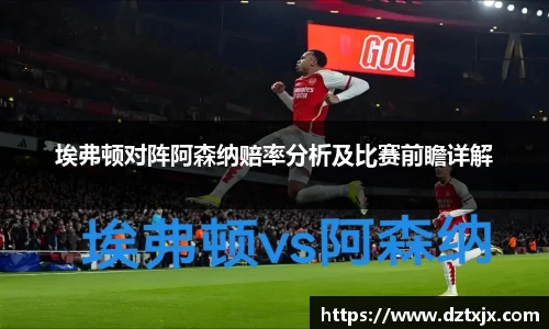 埃弗顿对阵阿森纳赔率分析及比赛前瞻详解